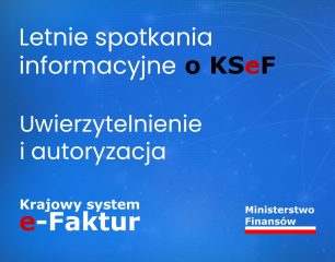 Letnie spotkania informacyjne o KSeF – bądź na bieżąco